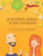 Ein illustriertes Handbuch zu mehr Selbstdisziplin: 50 Gewohnheiten für mehr Selbstkontrolle, Erfolg und Zufriedenheit in deinem Leben (en Alemán)