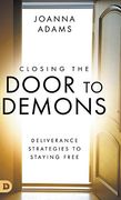 Closing the Door to Demons: Deliverance Strategies to Staying Free (en Inglés)