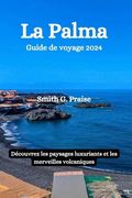 La Palma Guide de voyage 2024: Découvrez les paysages luxuriants et les merveilles volcaniques (en Francés)