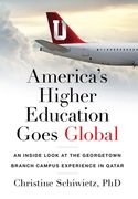 America's Higher Education Goes Global: An Inside Look at the Georgetown Branch Campus Experience in Qatar (en Inglés)
