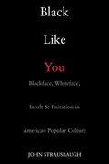 Black Like You: Blackface, Whiteface, Insult and Imitation in American Popular Culture (en Inglés)