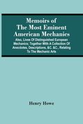 Memoirs of the Most Eminent American Mechanics: Also, Lives of Distinguished European Mechanics; Together With a Collection of Anecdotes, Descriptions, &c. &C. , Relating to the Mechanic Arts (en Inglés)