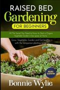 Raised Bed Gardening for Beginners: All The Secret You Need to Know to Start a Organic Vegetable Garden in less space at Home. Grow Vegetables Garden (en Inglés)