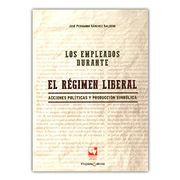 Empleados Durante el Regimen Liberal. Acciones Politicas y Produccion Simbolica, los