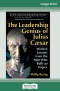The Leadership Genius of Julius Caesar: Modern Lessons from the Man Who Built an Empire (16pt Large Print Edition)