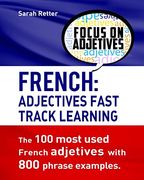 French: Adjectives Fast Track Learning.  The 100 Most Used French Adjectives With 800 Phrase Examples. (French for English Speakers)