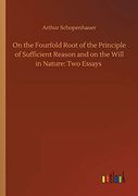 On the Fourfold Root of the Principle of Sufficient Reason and on the Will in Nature: Two Essays (en Inglés)