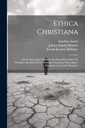 Ethica Christiana: Ubi de Beatitudine Humana, de Passionibus Animi, de Virtutibus Moralibus et de Virtutibus Christianis Philosophicè, Christianè ac Cordatè Disseritur (en Italiano)