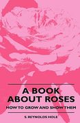 a book about roses - how to grow and show them (en Inglés)