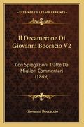 Il Decamerone Di Giovanni Boccacio V2: Con Spiegazioni Tratte Dai Migliori Commentarj (1849) (en Italiano)