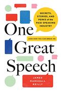One Great Speech: Secrets, Stories, and Perks of the Paid Speaking Industry (And how you can Break in) (en Inglés)