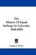 the history of equal suffrage in colorado, 1868-1898 (en Inglés)