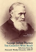 George Julian Harney: 12: The Chartists Were Right: Selections From the Newcastle Weekly Chronicle, 1890-97 (Chartist Studies Series) 
