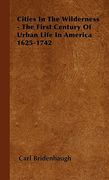 cities in the wilderness - the first century of urban life in america 1625-1742 (en Inglés)