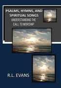 Psalms, Hymns, and Spiritual Songs: Understanding the Call to Worship (en Inglés)