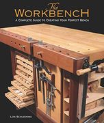 the workbench,a complete guide to creating your perfect bench (en Inglés)