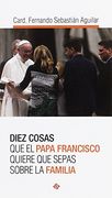 DIEZ COSAS QUE PAPA FRANCISCO QUIERE SEPAS SOBRE FAMILIA