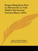Rasgos Biograficos Para la Historia de la Vida Publica del General Guzman Blanco (1876)