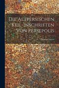 Die Altpersischen Keil-Inschriften von Persepolis (en Inglés)