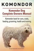 Komondor. Komondor Dog Complete Owners Manual. Komondor book for care, costs, feeding, grooming, health and training. 