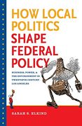 How Local Politics Shape Federal Policy: Business, Power, and the Environment in Twentieth-Century los Angeles (The Luther h. Hodges jr. And Luther h. Business, Entrepreneurship and Public Policy) (en Inglés)