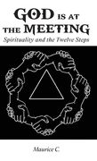 God Is at the Meeting: Spirituality and the Twelve Steps (en Inglés)