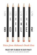 Ghosts Over the Boiler: Voices from Alabama's Death Row (en Inglés)