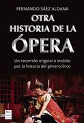 Otra Historia de la Ópera: Un Recorrido Original E Insólito Por La Historia del Género Lírico
