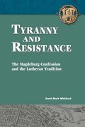 Tyranny and Resistance: The Magdeburg Confession and the Lutheran Tradition (en Inglés)