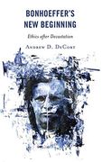 Bonhoeffer's new Beginning: Ethics After Devastation 