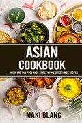 Asian Cookbook: Indian And Thai Food Made Simple With 210 Tasty Wok Recipes (en Inglés)