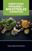 REMEDIOS CASEROS NATURALES Y ANCESTRALES LATINOAMERICANOS Andrea Abadía & David Herrera (in Spanish)