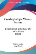 Conchigliologia Vivente Marina: Della Sicilia E Delle Isole Che La Circondano (1870) (en Italiano)