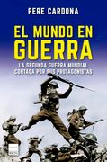 El Mundo en Guerra: La Segunda Guerra Mundial Contada por sus Protagonistas