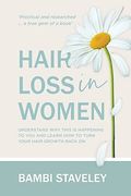 Hair Loss in Women: Understand why This is Happening to you and Learn how to Turn Your Hair Grown Back on.