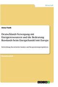 Deutschlands Versorgung mit Energieressourcen und die Bedeutung Russlands Beim Energiehandel mit Europa: Entwicklung Theoretischer Ansätze und Kooperationsperspektiven (en Alemán)