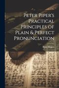 Peter Piper's Practical Principles of Plain & Perfect Pronunciation (en Inglés)