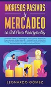 Ingresos Pasivos y Mercadeo en red Para Principiantes: Aprenda Ideas y Estrategias Para Ganar Dinero en Línea:  Blogs, Dropshipping y Marketing de.   En red