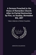 A Sermon Preached in the Ruins of Hawarden Church: After its Partial Destruction by Fire, on Sunday, November 8th, 1857: Talbot Collection of British (en Inglés)