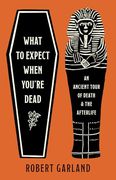 What to Expect When You're Dead: An Ancient Tour of Death and the Afterlife (en Inglés)