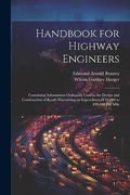 Handbook for Highway Engineers: Containing Information Ordinarily Used in the Design and Construction of Roads Warranting an Expenditure of $5,000 to $30,000 per Mile (en Inglés)