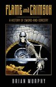 Flame and Crimson: A History of Sword-And-Sorcery (en Inglés)