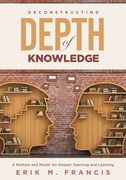 Deconstructing Depth of Knowledge: A Method and Model for Deeper Teaching and Learning (en Inglés)