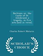 Bertram; Or, the Castle of St. Aldobrand; A Tragedy, in Five Acts [and in Verse]. - Scholar's Choice Edition (en Inglés)