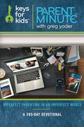 Parent Minute With Greg Yoder: Imperfect Parenting in an Imperfect World - 365 day Devotional