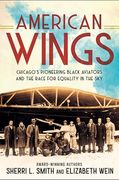American Wings: Chicago's Pioneering Black Aviators and the Race for Equality in the sky 