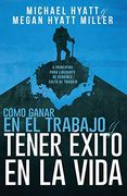Cómo Ganar en el Trabajo y Tener Éxito en la Vida: 5 Principios Para Liberarte de Rendirle Culto al Trabajo (Spanish Language Edition, win at Work and (in Spanish)