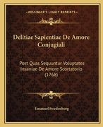 Delitiae Sapientiae De Amore Conjugiali: Post Quas Sequuntur Voluptates Insaniae De Amore Scortatorio (1768) (in Latin)