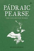 Padraic Pearse: The Collected Works 