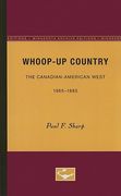 whoop-up country: the canadian-american west, 1865-1885 (en Inglés)